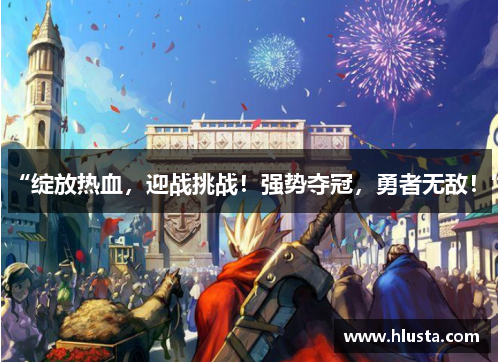 “绽放热血，迎战挑战！强势夺冠，勇者无敌！”