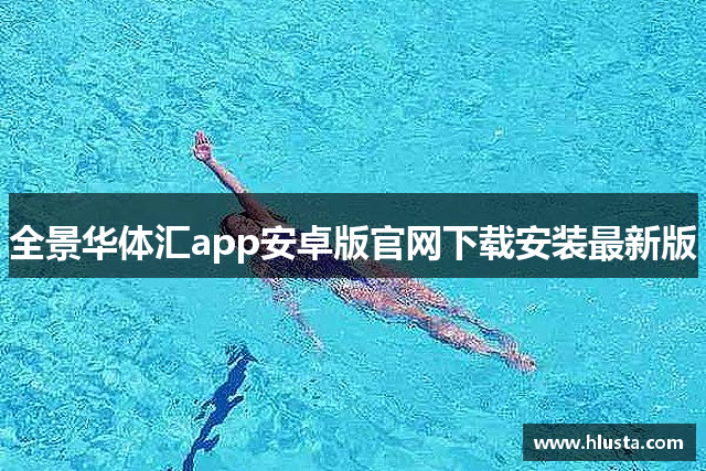 全景华体汇app安卓版官网下载安装最新版